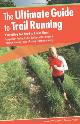 The Ultimate Guide to Trail Running by Adam Chase and Nancy Hobbs